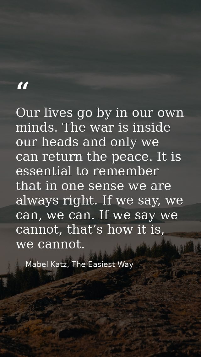 Our lives go by in our own minds. The war is inside our heads and only we can return the peace. It is essential to remem — Mabel Katz, The Easiest Way
