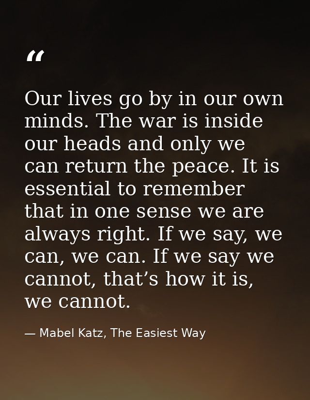 Our lives go by in our own minds. The war is inside our heads and only we can return the peace. It is essential to remem — Mabel Katz, The Easiest Way