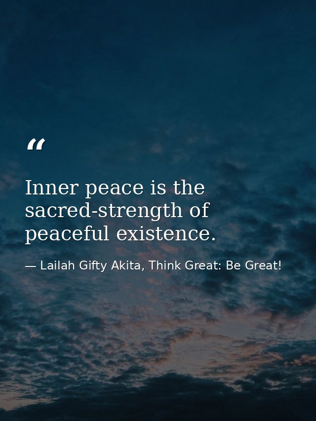 Inner peace is the sacred-strength of peaceful existence. — Lailah Gifty Akita, Think Great: Be Great!