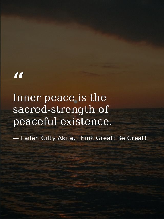 Inner peace is the sacred-strength of peaceful existence. — Lailah Gifty Akita, Think Great: Be Great!
