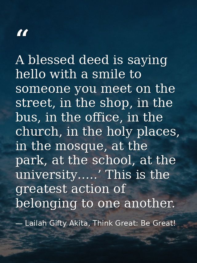 A blessed deed is saying hello with a smile to someone you meet on the street, in the shop, in the bus, in the office, i — Lailah Gifty Akita, Think Great: Be Great!
