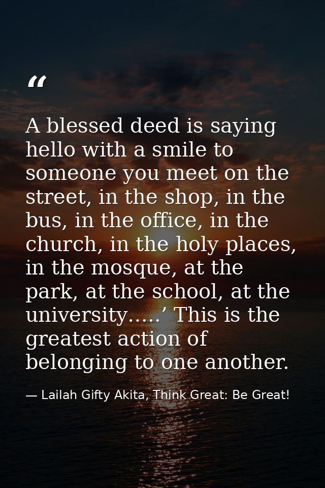 A blessed deed is saying hello with a smile to someone you meet on the street, in the shop, in the bus, in the office, i — Lailah Gifty Akita, Think Great: Be Great!