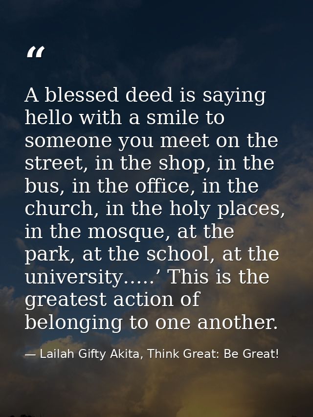 A blessed deed is saying hello with a smile to someone you meet on the street, in the shop, in the bus, in the office, i — Lailah Gifty Akita, Think Great: Be Great!
