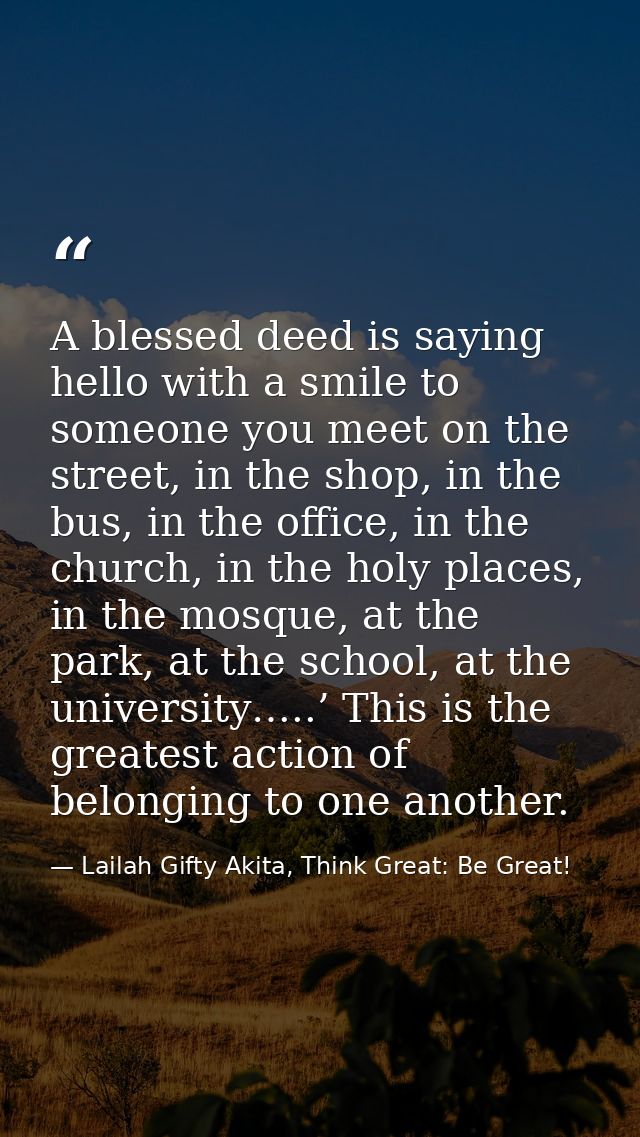 A blessed deed is saying hello with a smile to someone you meet on the street, in the shop, in the bus, in the office, i — Lailah Gifty Akita, Think Great: Be Great!