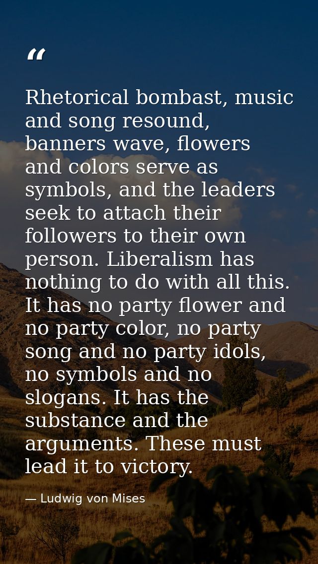 Rhetorical bombast, music and song resound, banners wave, flowers and colors serve as symbols, and the leaders seek to a — Ludwig von Mises