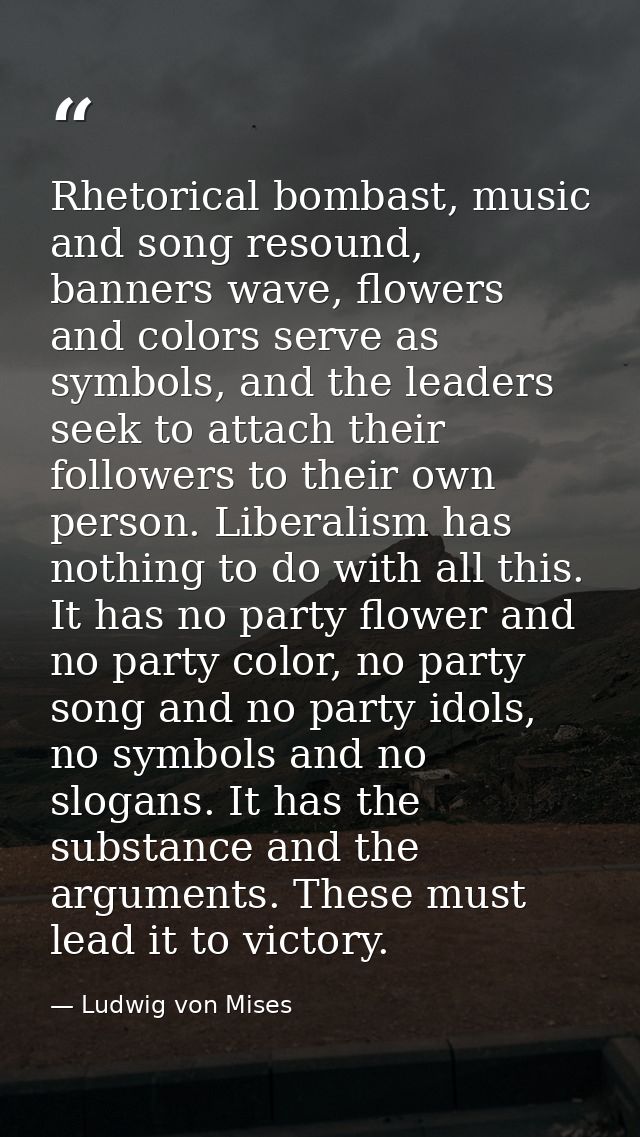 Rhetorical bombast, music and song resound, banners wave, flowers and colors serve as symbols, and the leaders seek to a — Ludwig von Mises