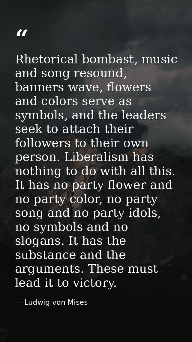 Rhetorical bombast, music and song resound, banners wave, flowers and colors serve as symbols, and the leaders seek to a — Ludwig von Mises