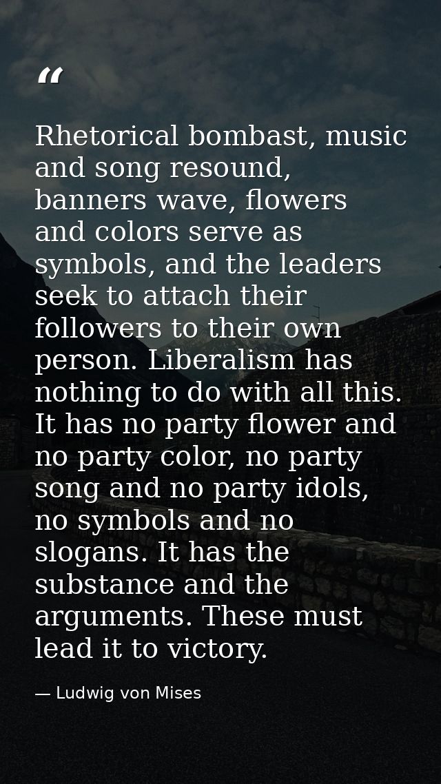 Rhetorical bombast, music and song resound, banners wave, flowers and colors serve as symbols, and the leaders seek to a — Ludwig von Mises