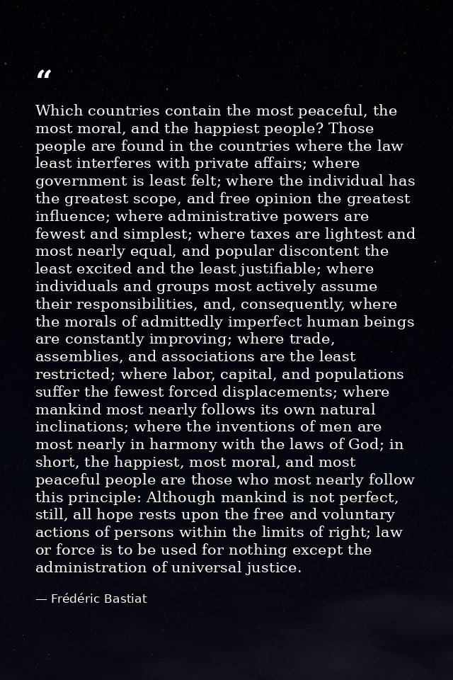 Which countries contain the most peaceful, the most moral, and the happiest people? Those people are found in the countr — Frédéric Bastiat