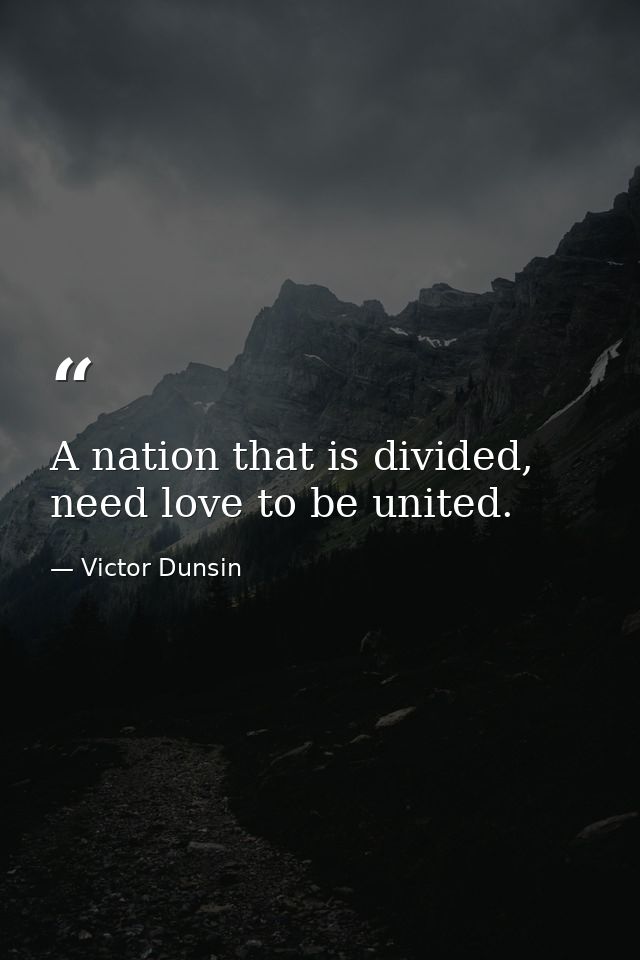 A nation that is divided, need love to be united. — Victor Dunsin