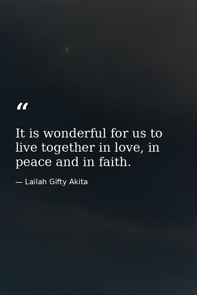 It is wonderful for us to live together in love, in peace and in faith. — Lailah Gifty Akita