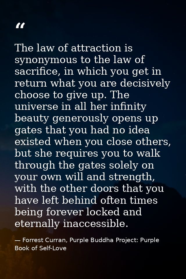 The law of attraction is synonymous to the law of sacrifice, in which you get in return what you are decisively choose t — Forrest Curran, Purple Buddha Project: Purple Book of Self-Love