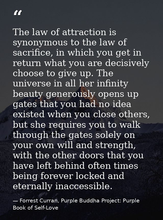 The law of attraction is synonymous to the law of sacrifice, in which you get in return what you are decisively choose t — Forrest Curran, Purple Buddha Project: Purple Book of Self-Love