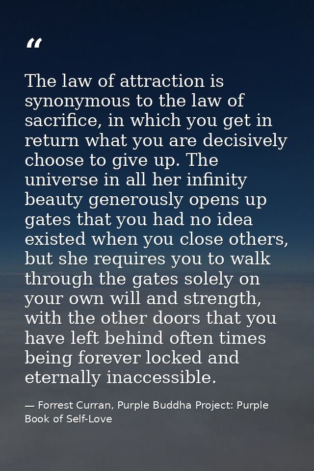 The law of attraction is synonymous to the law of sacrifice, in which you get in return what you are decisively choose t — Forrest Curran, Purple Buddha Project: Purple Book of Self-Love