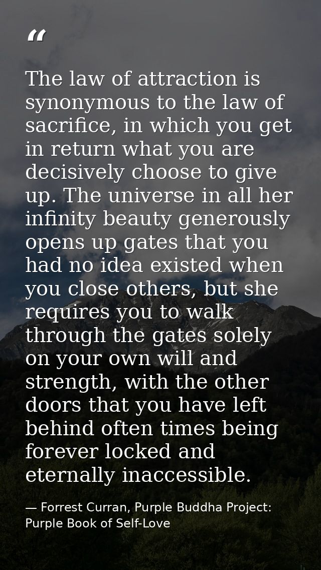 The law of attraction is synonymous to the law of sacrifice, in which you get in return what you are decisively choose t — Forrest Curran, Purple Buddha Project: Purple Book of Self-Love