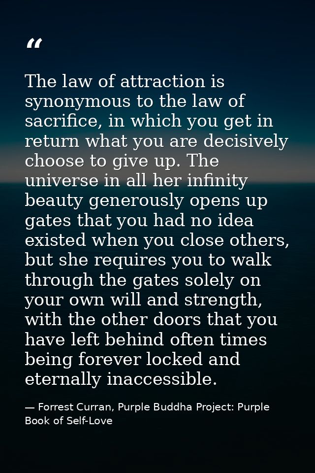 The law of attraction is synonymous to the law of sacrifice, in which you get in return what you are decisively choose t — Forrest Curran, Purple Buddha Project: Purple Book of Self-Love