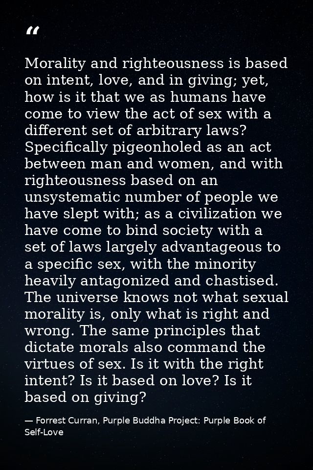 Morality and righteousness is based on intent, love, and in giving; yet, how is it that we as humans have come to view t — Forrest Curran, Purple Buddha Project: Purple Book of Self-Love