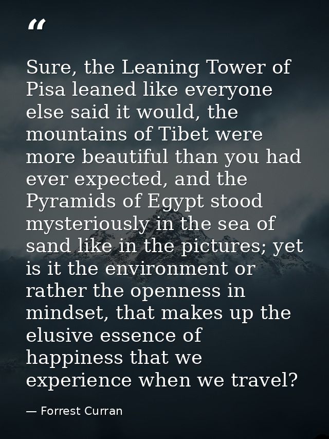 Sure, the Leaning Tower of Pisa leaned like everyone else said it would, the mountains of Tibet were more beautiful than — Forrest Curran