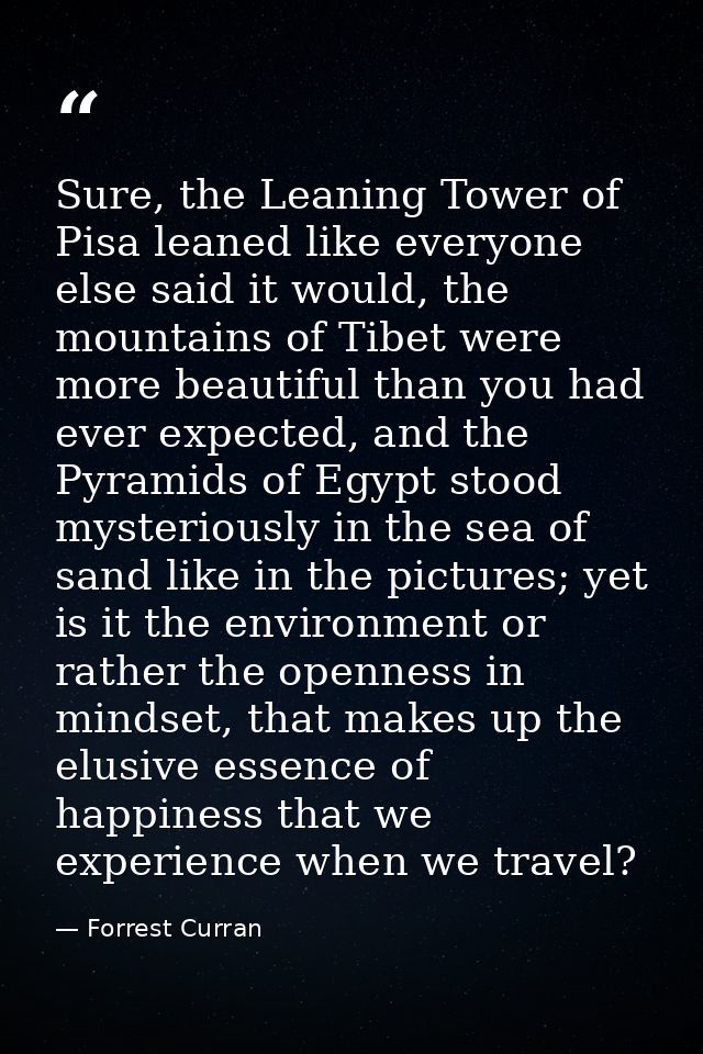 Sure, the Leaning Tower of Pisa leaned like everyone else said it would, the mountains of Tibet were more beautiful than — Forrest Curran