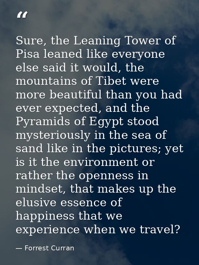 Sure, the Leaning Tower of Pisa leaned like everyone else said it would, the mountains of Tibet were more beautiful than — Forrest Curran