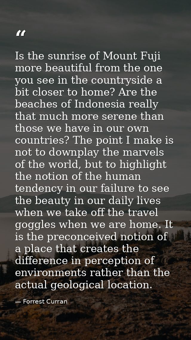 Is the sunrise of Mount Fuji more beautiful from the one you see in the countryside a bit closer to home? Are the beache — Forrest Curran