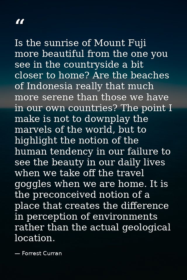 Is the sunrise of Mount Fuji more beautiful from the one you see in the countryside a bit closer to home? Are the beache — Forrest Curran