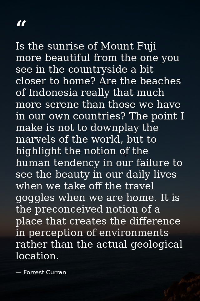 Is the sunrise of Mount Fuji more beautiful from the one you see in the countryside a bit closer to home? Are the beache — Forrest Curran