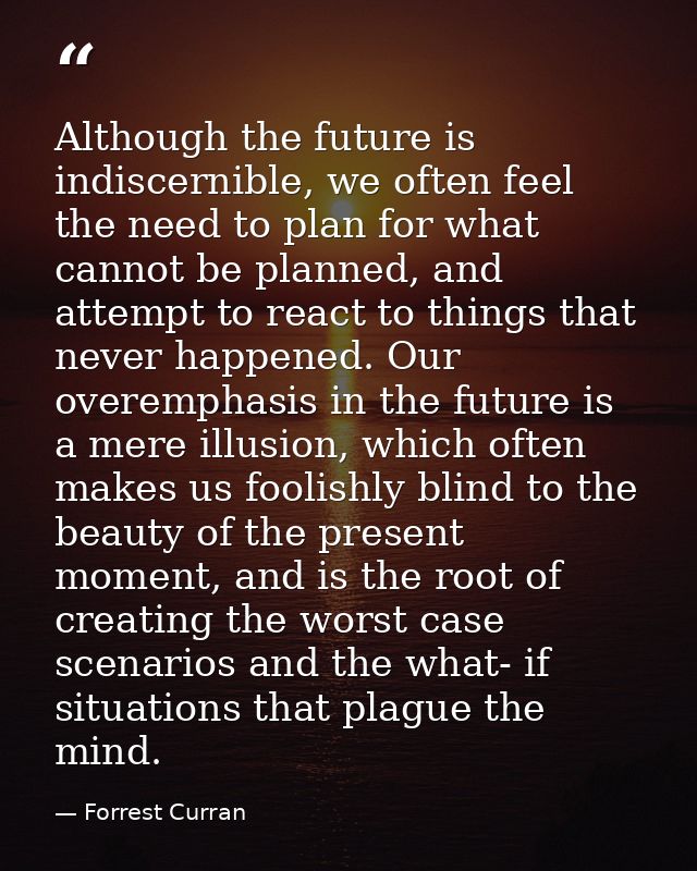 Although the future is indiscernible, we often feel the need to plan for what cannot be planned, and attempt to react to — Forrest Curran