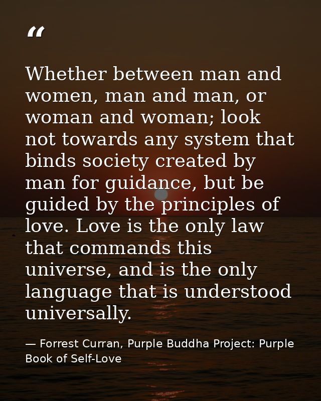 Whether between man and women, man and man, or woman and woman; look not towards any system that binds society created b — Forrest Curran, Purple Buddha Project: Purple Book of Self-Love
