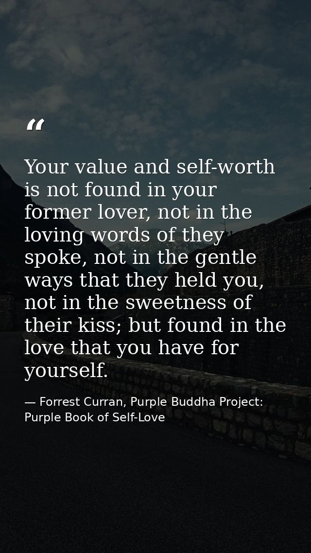 Your value and self-worth is not found in your former lover, not in the loving words of they spoke, not in the gentle wa — Forrest Curran, Purple Buddha Project: Purple Book of Self-Love