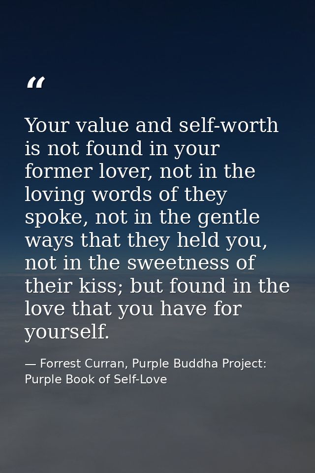 Your value and self-worth is not found in your former lover, not in the loving words of they spoke, not in the gentle wa — Forrest Curran, Purple Buddha Project: Purple Book of Self-Love