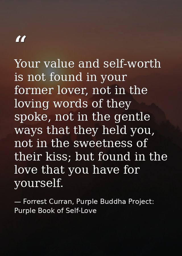 Your value and self-worth is not found in your former lover, not in the loving words of they spoke, not in the gentle wa — Forrest Curran, Purple Buddha Project: Purple Book of Self-Love