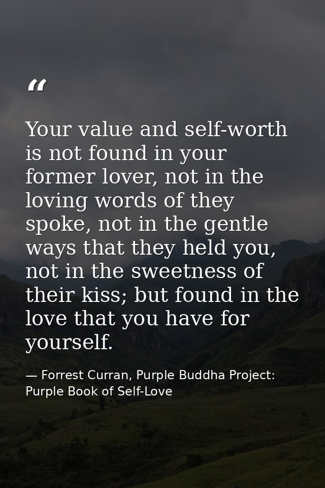 Your value and self-worth is not found in your former lover, not in the loving words of they spoke, not in the gentle wa — Forrest Curran, Purple Buddha Project: Purple Book of Self-Love