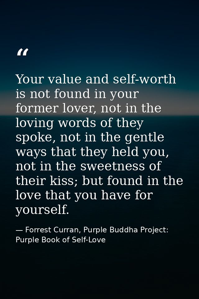 Your value and self-worth is not found in your former lover, not in the loving words of they spoke, not in the gentle wa — Forrest Curran, Purple Buddha Project: Purple Book of Self-Love