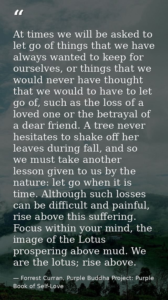 At times we will be asked to let go of things that we have always wanted to keep for ourselves, or things that we would  — Forrest Curran, Purple Buddha Project: Purple Book of Self-Love