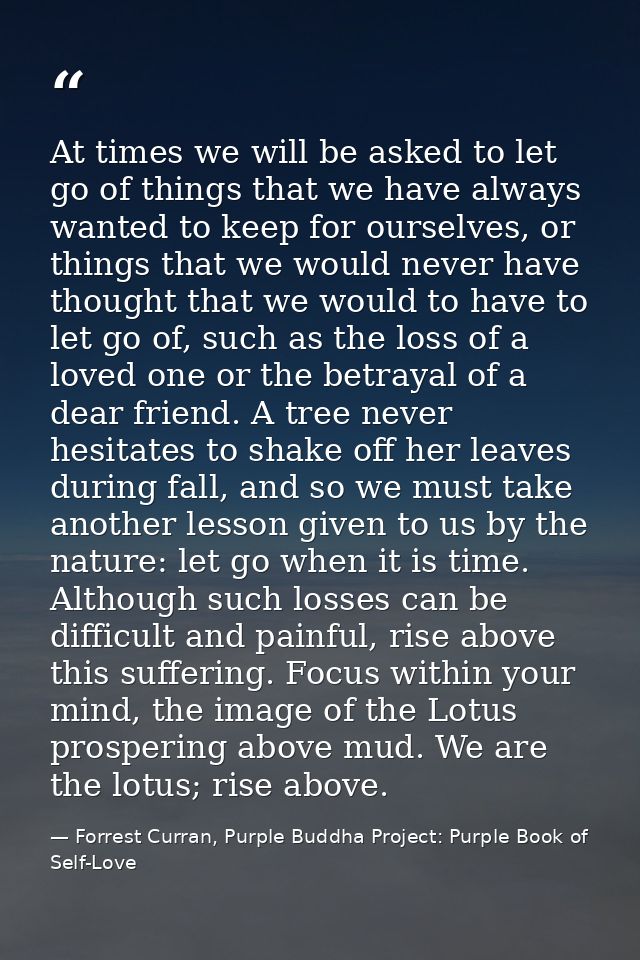 At times we will be asked to let go of things that we have always wanted to keep for ourselves, or things that we would  — Forrest Curran, Purple Buddha Project: Purple Book of Self-Love