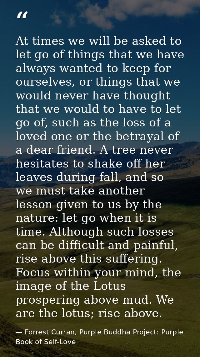 At times we will be asked to let go of things that we have always wanted to keep for ourselves, or things that we would  — Forrest Curran, Purple Buddha Project: Purple Book of Self-Love