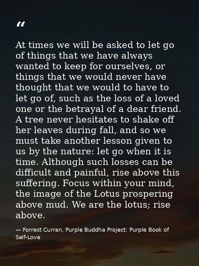 At times we will be asked to let go of things that we have always wanted to keep for ourselves, or things that we would  — Forrest Curran, Purple Buddha Project: Purple Book of Self-Love