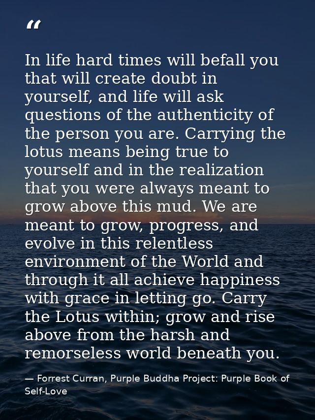 In life hard times will befall you that will create doubt in yourself, and life will ask questions of the authenticity o — Forrest Curran, Purple Buddha Project: Purple Book of Self-Love