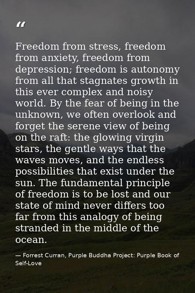 Freedom from stress, freedom from anxiety, freedom from depression; freedom is autonomy from all that stagnates growth i — Forrest Curran, Purple Buddha Project: Purple Book of Self-Love