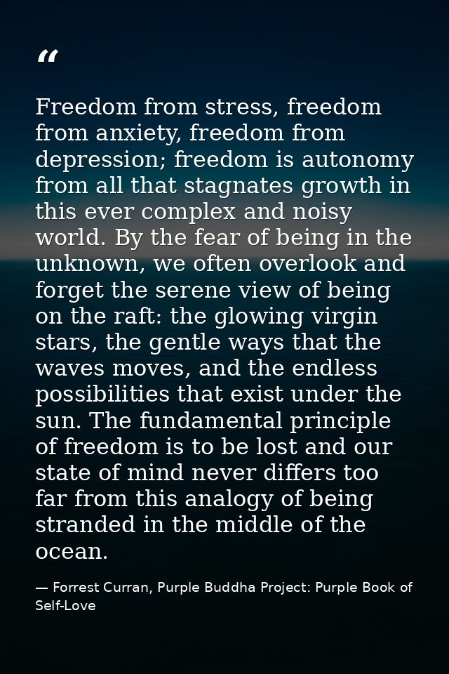 Freedom from stress, freedom from anxiety, freedom from depression; freedom is autonomy from all that stagnates growth i — Forrest Curran, Purple Buddha Project: Purple Book of Self-Love