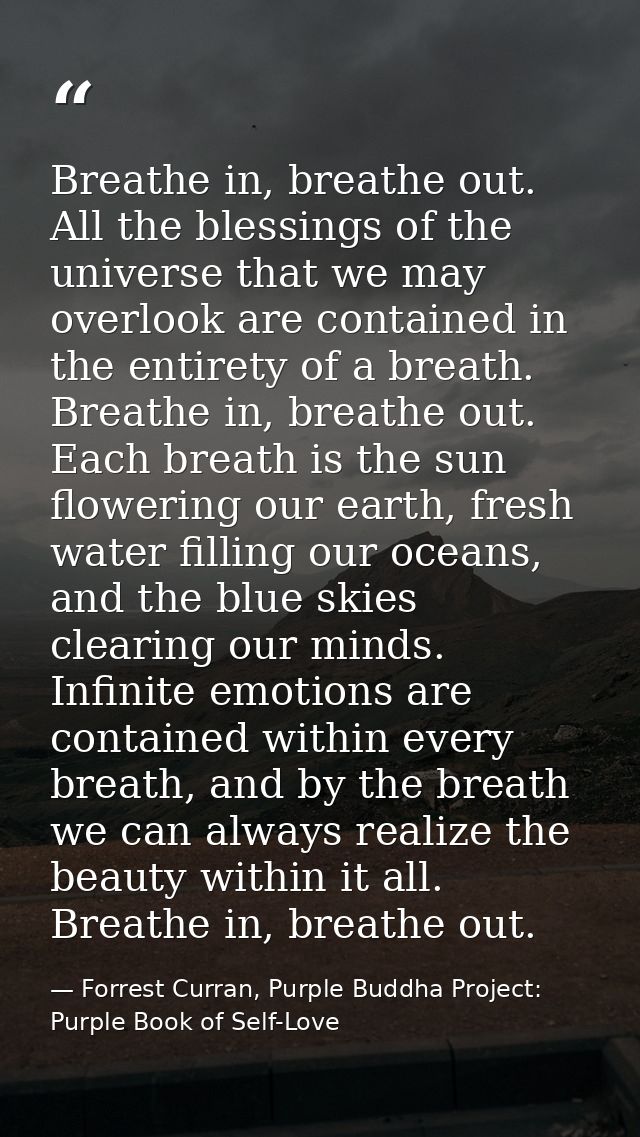 Breathe in, breathe out. All the blessings of the universe that we may overlook are contained in the entirety of a breat — Forrest Curran, Purple Buddha Project: Purple Book of Self-Love