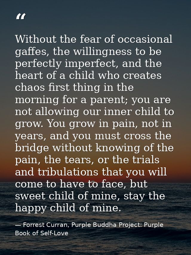 Without the fear of occasional gaffes, the willingness to be perfectly imperfect, and the heart of a child who creates c — Forrest Curran, Purple Buddha Project: Purple Book of Self-Love