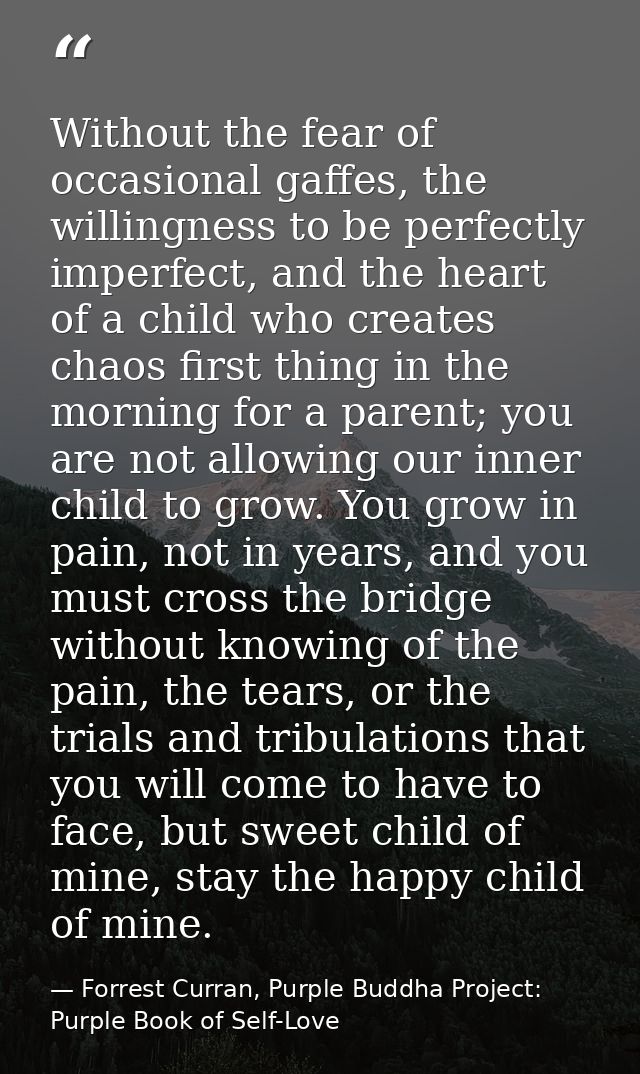 Without the fear of occasional gaffes, the willingness to be perfectly imperfect, and the heart of a child who creates c — Forrest Curran, Purple Buddha Project: Purple Book of Self-Love