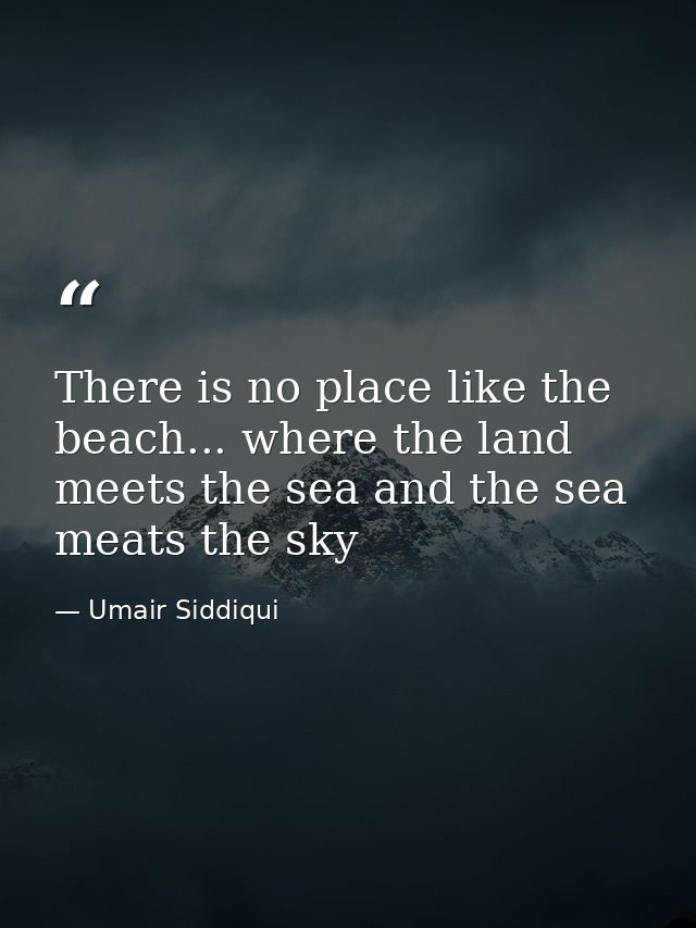 There is no place like the beach... where the land meets the sea and the sea meats the sky — Umair Siddiqui