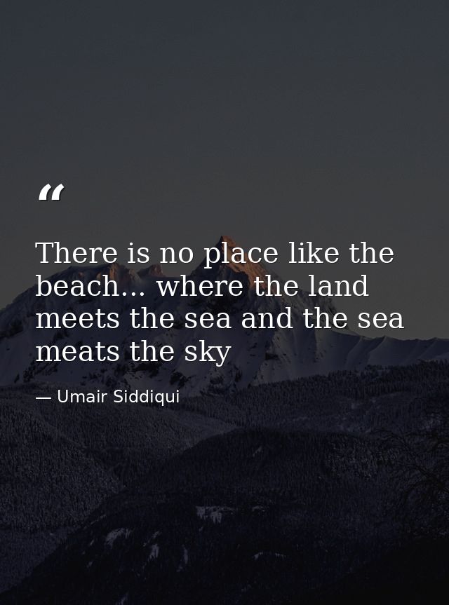 There is no place like the beach... where the land meets the sea and the sea meats the sky — Umair Siddiqui
