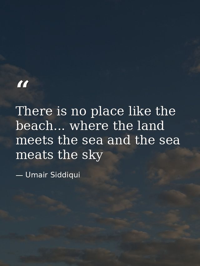 There is no place like the beach... where the land meets the sea and the sea meats the sky — Umair Siddiqui