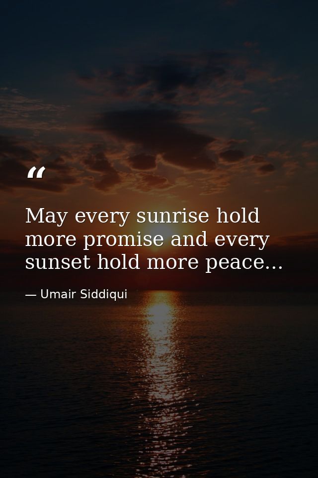 May every sunrise hold more promise and every sunset hold more peace... — Umair Siddiqui