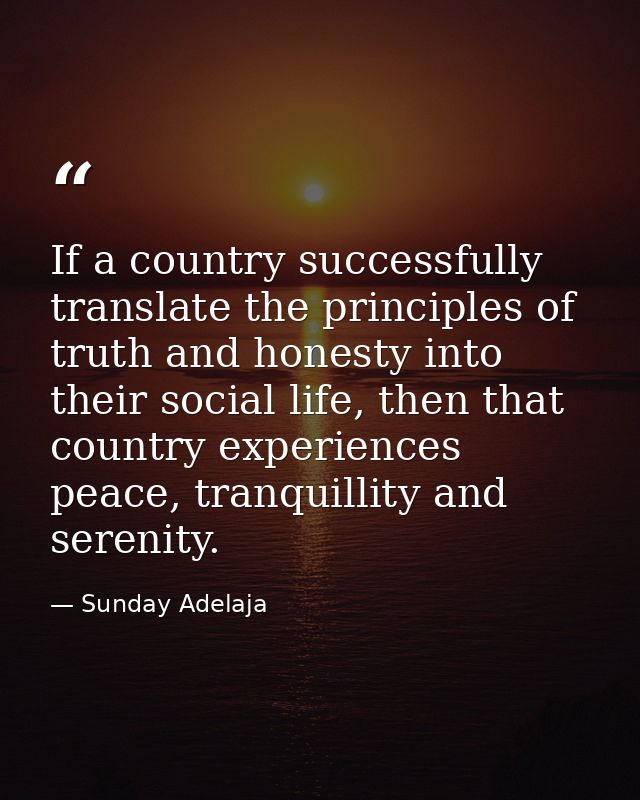 If a country successfully translate the principles of truth and honesty into their social life, then that country experi — Sunday Adelaja