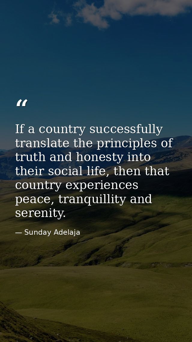 If a country successfully translate the principles of truth and honesty into their social life, then that country experi — Sunday Adelaja